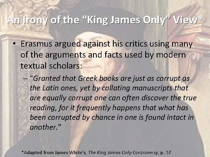 An Irony of the “King James Only” View* • Erasmus argued against his critics