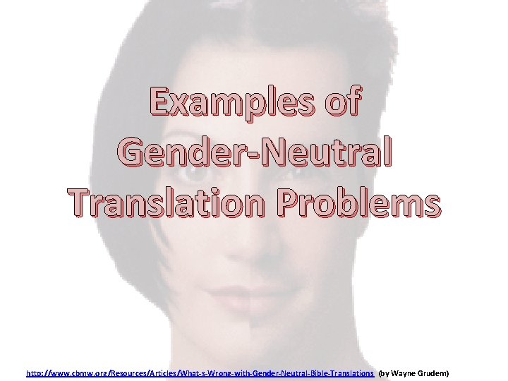 Examples of Gender-Neutral Translation Problems http: //www. cbmw. org/Resources/Articles/What-s-Wrong-with-Gender-Neutral-Bible-Translations (by Wayne Grudem) 
