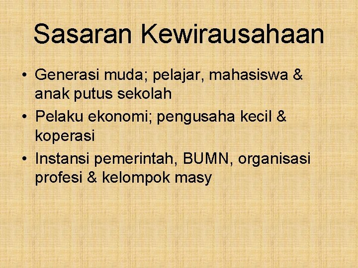 Sasaran Kewirausahaan • Generasi muda; pelajar, mahasiswa & anak putus sekolah • Pelaku ekonomi;