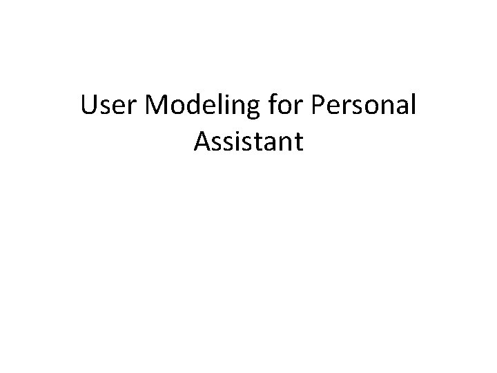 User Modeling for Personal Assistant 