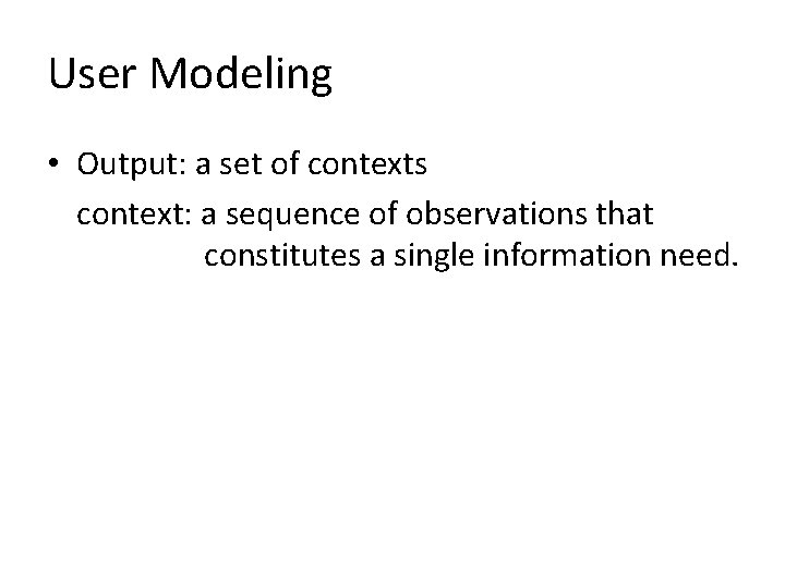 User Modeling • Output: a set of contexts context: a sequence of observations that