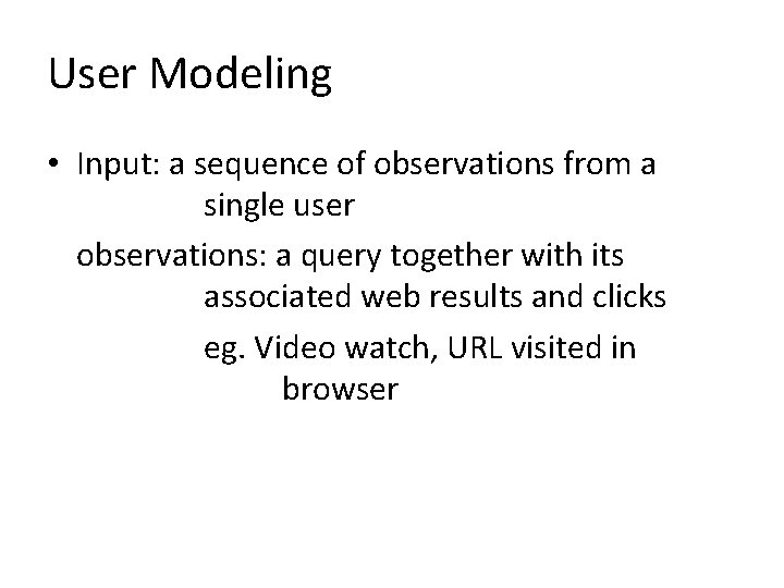 User Modeling • Input: a sequence of observations from a single user observations: a