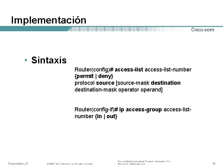 Implementación • Sintaxis Router(config)# access-list-number {permit | deny} protocol source [source-mask destination-mask operator operand]