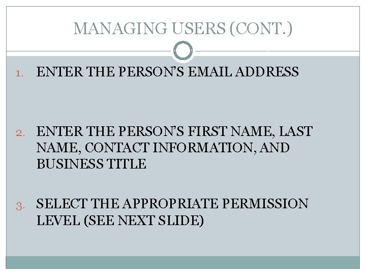 MANAGING USERS (CONT. ) 1. ENTER THE PERSON’S EMAIL ADDRESS 2. ENTER THE PERSON’S