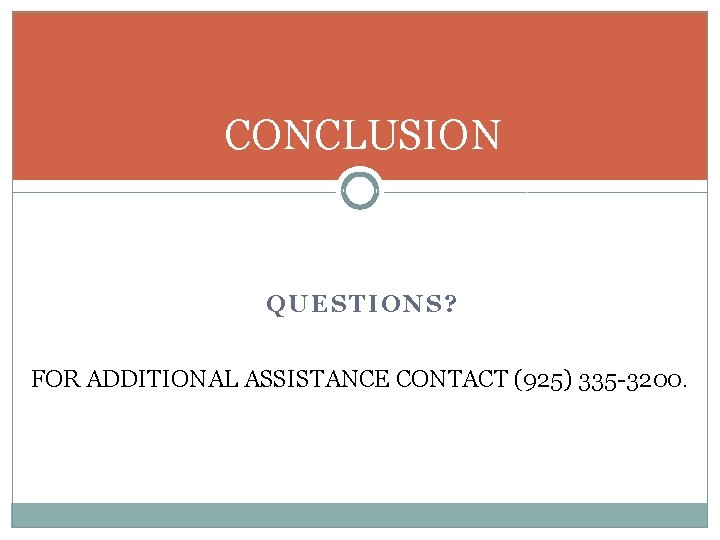 CONCLUSION QUESTIONS? FOR ADDITIONAL ASSISTANCE CONTACT (925) 335 -3200. 