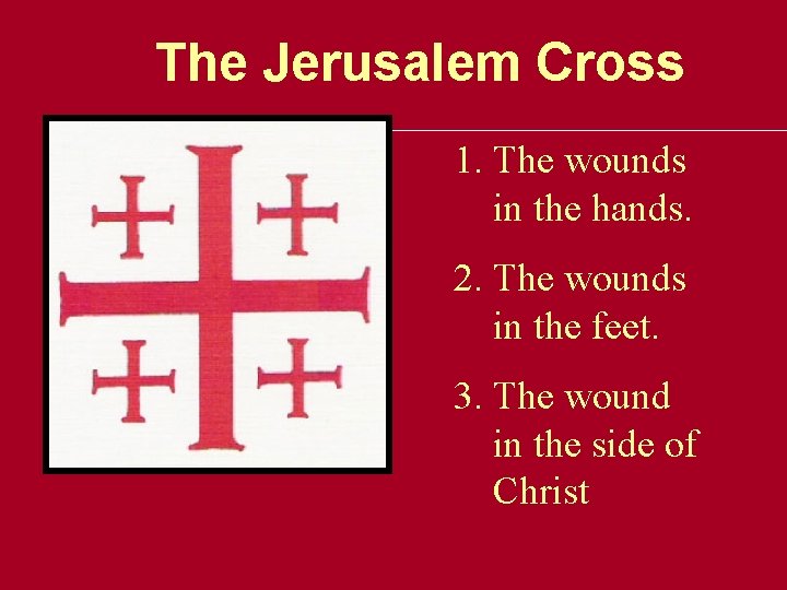 The Jerusalem Cross 1. The wounds in the hands. 2. The wounds in the