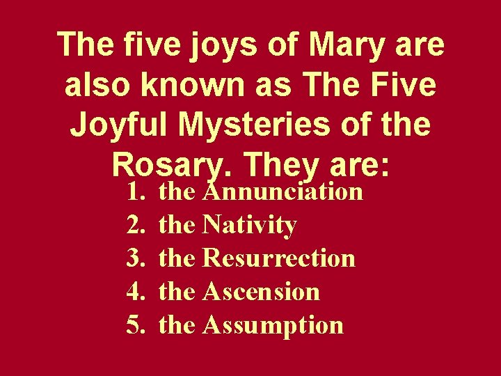 The five joys of Mary are also known as The Five Joyful Mysteries of