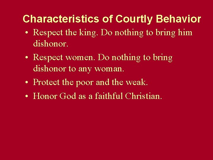 Characteristics of Courtly Behavior • Respect the king. Do nothing to bring him dishonor.