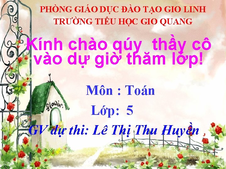 PHÒNG GIÁO DỤC ĐÀO TẠO GIO LINH TRƯỜNG TIỂU HỌC GIO QUANG Kính chào
