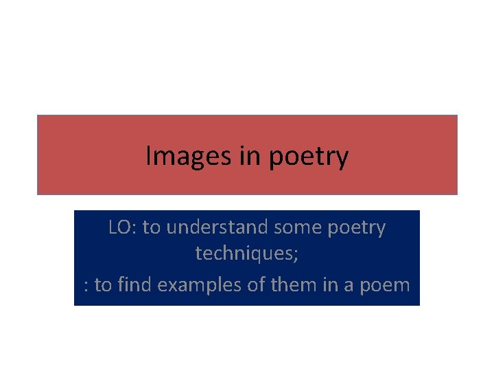 Images in poetry LO: to understand some poetry techniques; : to find examples of