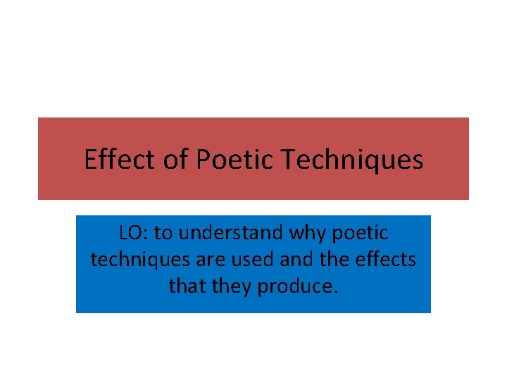 Effect of Poetic Techniques LO: to understand why poetic techniques are used and the