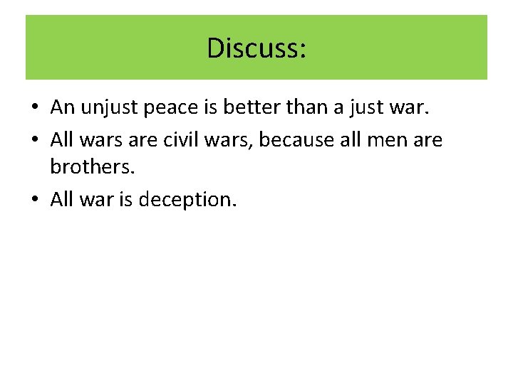 Discuss: • An unjust peace is better than a just war. • All wars