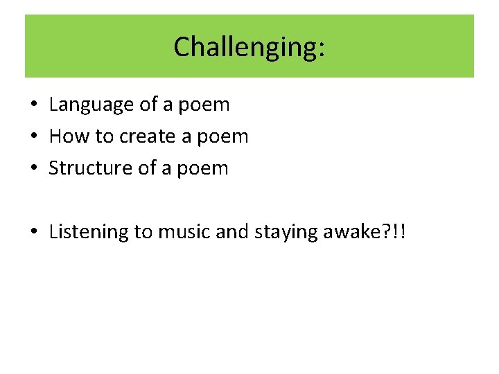 Challenging: • Language of a poem • How to create a poem • Structure