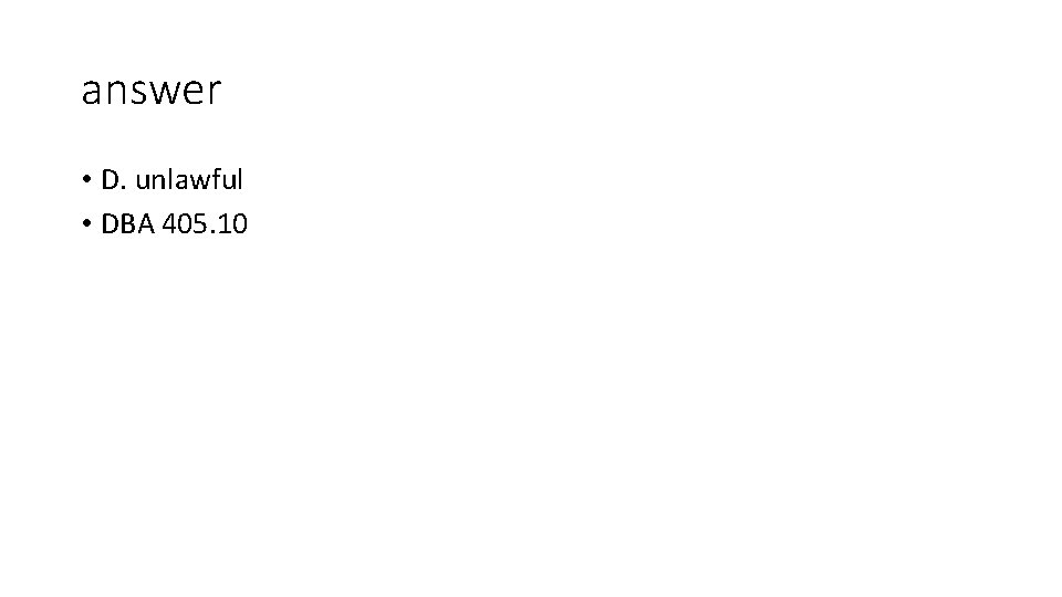 answer • D. unlawful • DBA 405. 10 answer • D. unlawful • DBA 405. 10