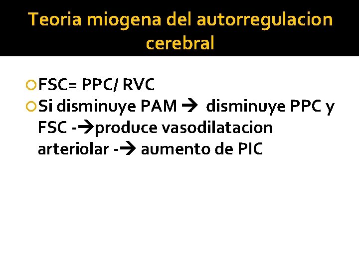 Teoria miogena del autorregulacion cerebral FSC= PPC/ RVC Si disminuye PAM disminuye PPC y