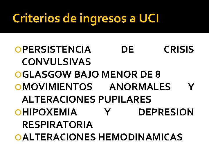 Criterios de ingresos a UCI PERSISTENCIA DE CRISIS CONVULSIVAS GLASGOW BAJO MENOR DE 8