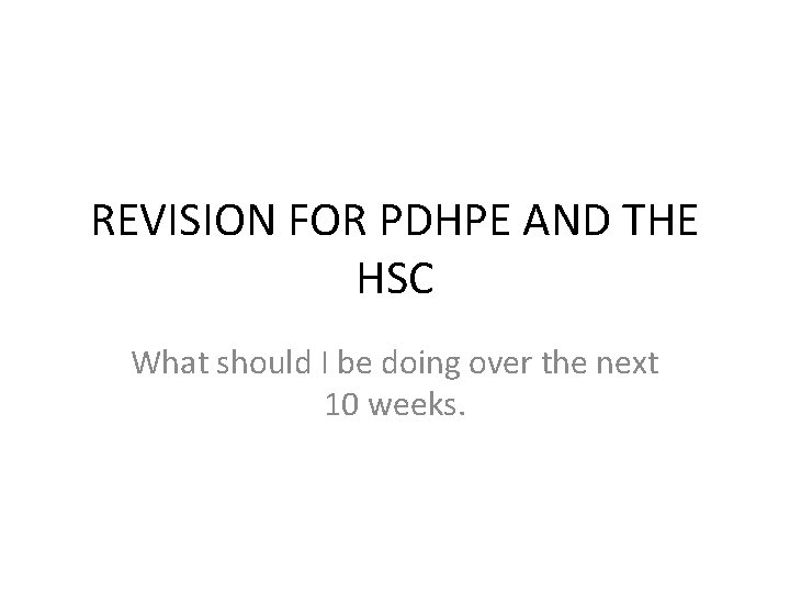 REVISION FOR PDHPE AND THE HSC What should I be doing over the next