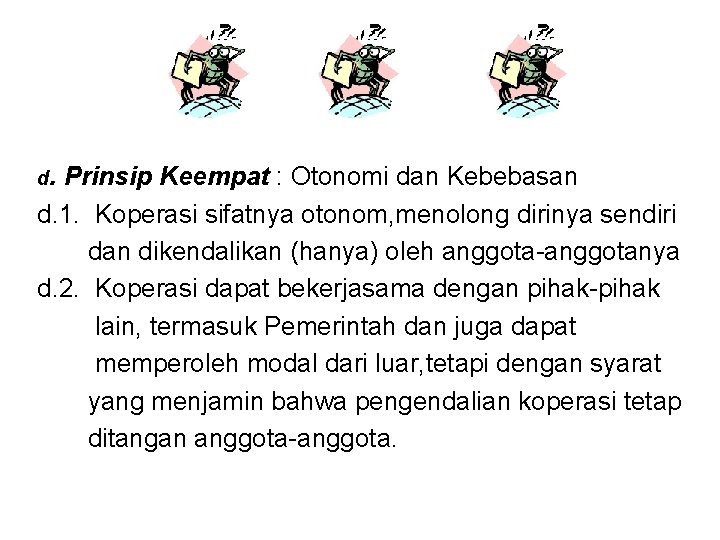 d. Prinsip Keempat : Otonomi dan Kebebasan d. 1. Koperasi sifatnya otonom, menolong dirinya