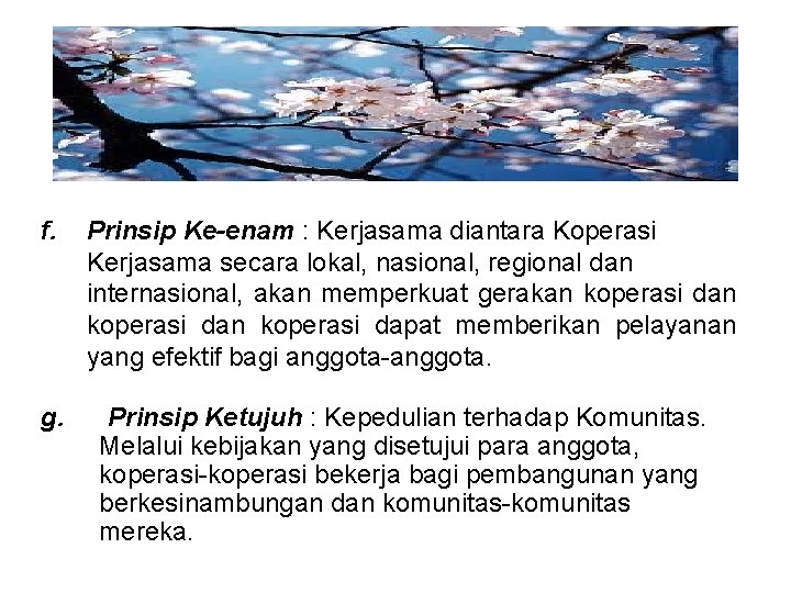 f. g. Prinsip Ke-enam : Kerjasama diantara Koperasi Kerjasama secara lokal, nasional, regional dan