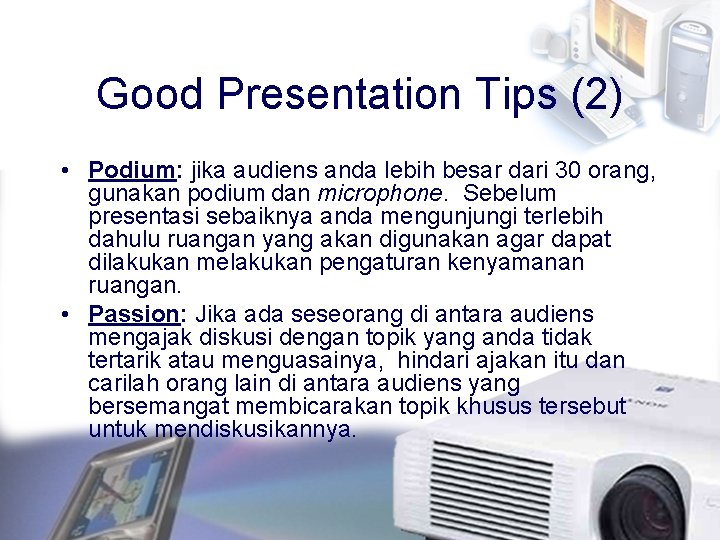 Good Presentation Tips (2) • Podium: jika audiens anda lebih besar dari 30 orang,