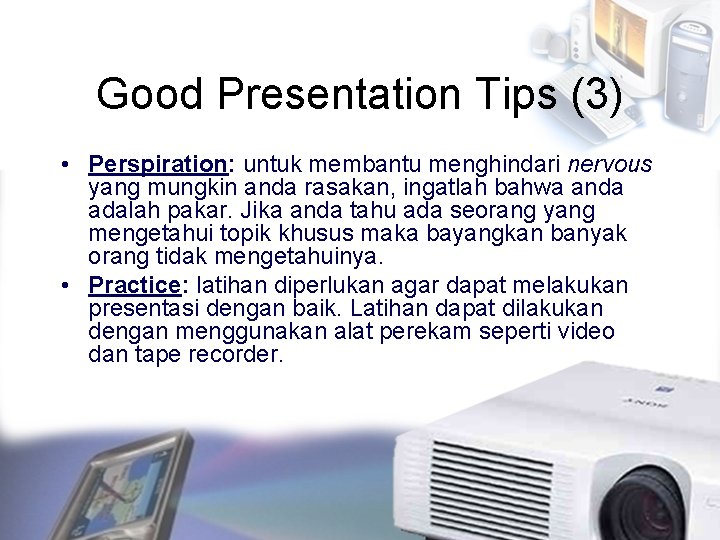 Good Presentation Tips (3) • Perspiration: untuk membantu menghindari nervous yang mungkin anda rasakan,