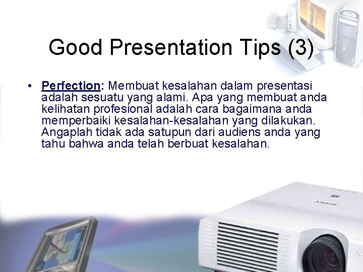 Good Presentation Tips (3) • Perfection: Membuat kesalahan dalam presentasi adalah sesuatu yang alami.