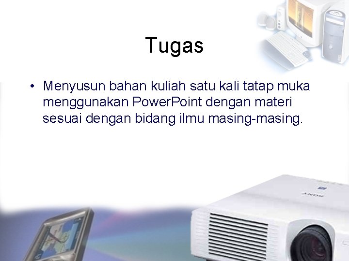 Tugas • Menyusun bahan kuliah satu kali tatap muka menggunakan Power. Point dengan materi