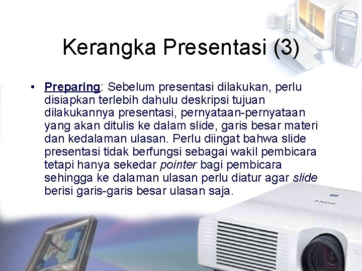 Kerangka Presentasi (3) • Preparing: Sebelum presentasi dilakukan, perlu disiapkan terlebih dahulu deskripsi tujuan