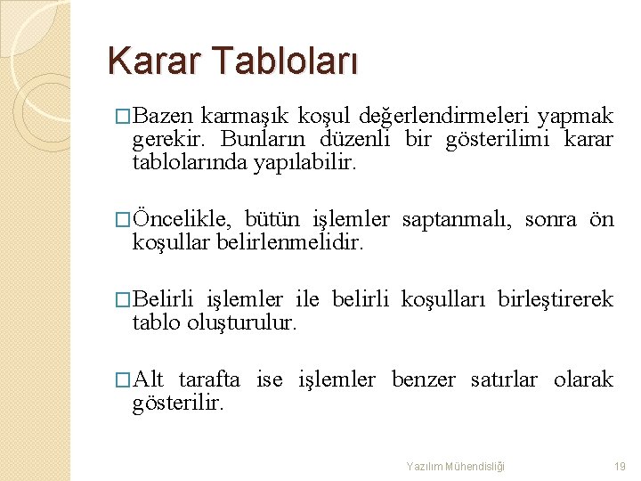 Karar Tabloları �Bazen karmaşık koşul değerlendirmeleri yapmak gerekir. Bunların düzenli bir gösterilimi karar tablolarında