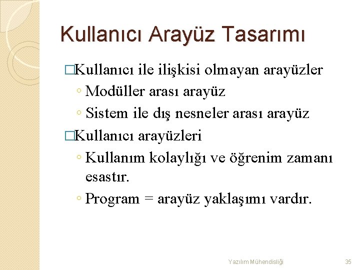 Kullanıcı Arayüz Tasarımı �Kullanıcı ile ilişkisi olmayan arayüzler ◦ Modüller arası arayüz ◦ Sistem