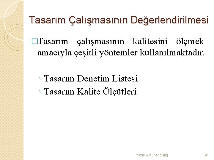 Tasarım Çalışmasının Değerlendirilmesi �Tasarım çalışmasının kalitesini ölçmek amacıyla çeşitli yöntemler kullanılmaktadır. ◦ Tasarım Denetim