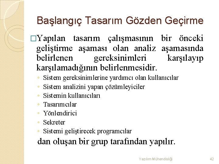 Başlangıç Tasarım Gözden Geçirme �Yapılan tasarım çalışmasının bir önceki geliştirme aşaması olan analiz aşamasında