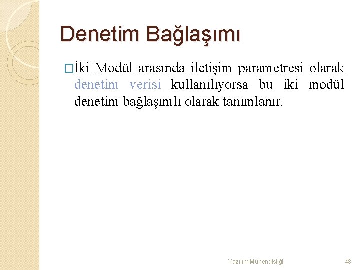 Denetim Bağlaşımı �İki Modül arasında iletişim parametresi olarak denetim verisi kullanılıyorsa bu iki modül