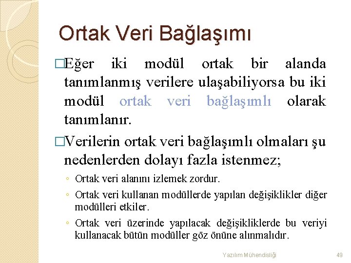 Ortak Veri Bağlaşımı �Eğer iki modül ortak bir alanda tanımlanmış verilere ulaşabiliyorsa bu iki