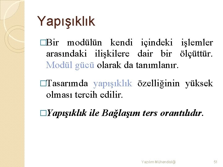 Yapışıklık �Bir modülün kendi içindeki işlemler arasındaki ilişkilere dair bir ölçüttür. Modül gücü olarak