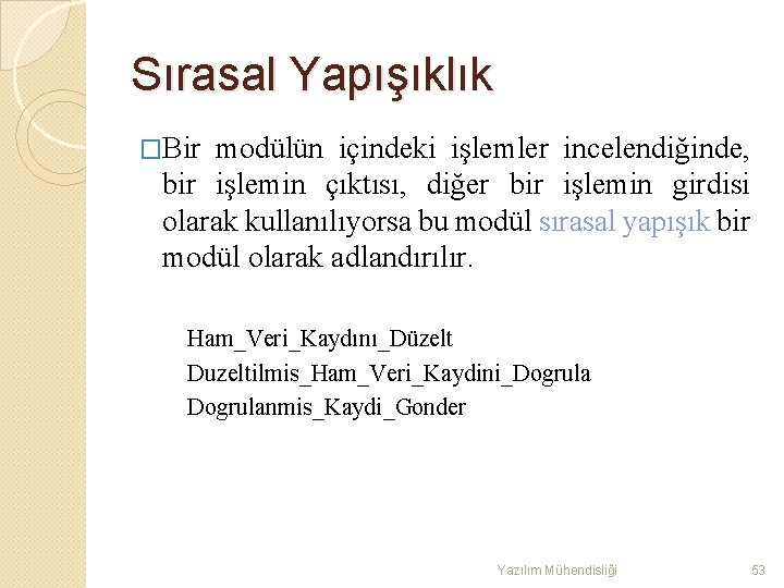 Sırasal Yapışıklık �Bir modülün içindeki işlemler incelendiğinde, bir işlemin çıktısı, diğer bir işlemin girdisi