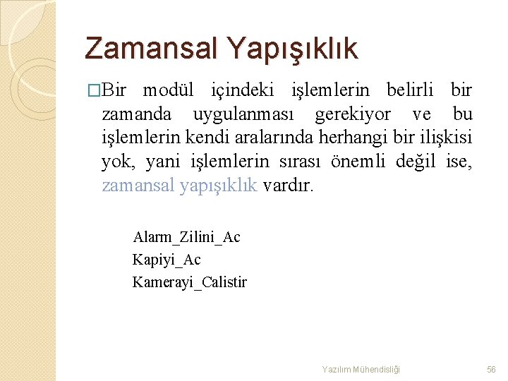 Zamansal Yapışıklık �Bir modül içindeki işlemlerin belirli bir zamanda uygulanması gerekiyor ve bu işlemlerin