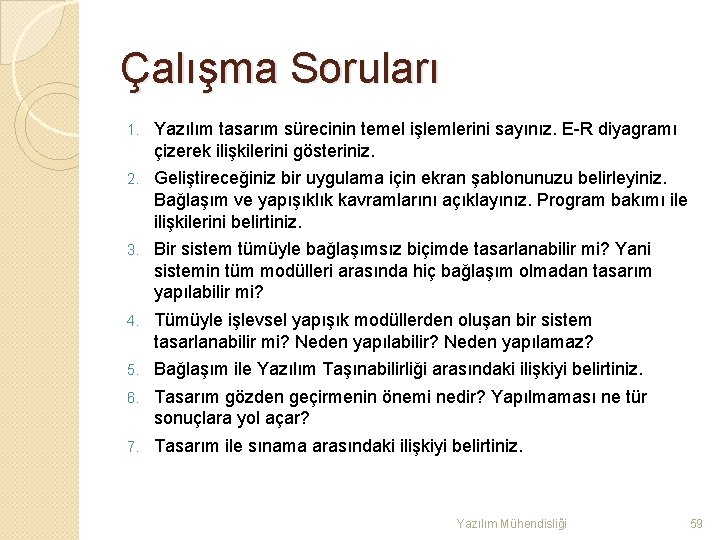 Çalışma Soruları 1. Yazılım tasarım sürecinin temel işlemlerini sayınız. E-R diyagramı çizerek ilişkilerini gösteriniz.