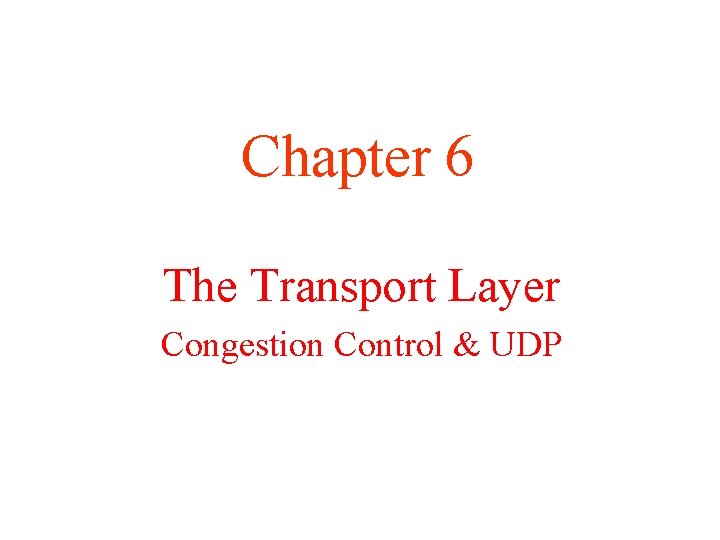 Chapter 6 The Transport Layer Congestion Control & UDP 