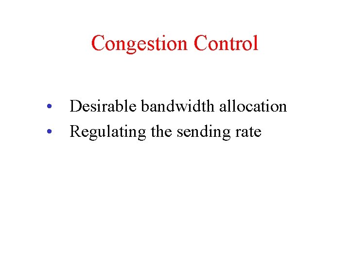 Congestion Control • Desirable bandwidth allocation • Regulating the sending rate 