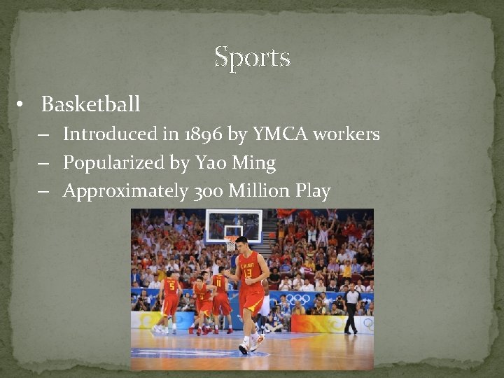 Sports • Basketball – Introduced in 1896 by YMCA workers – Popularized by Yao