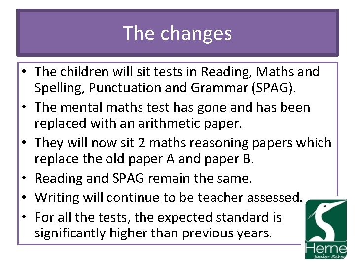 The changes • The children will sit tests in Reading, Maths and Spelling, Punctuation