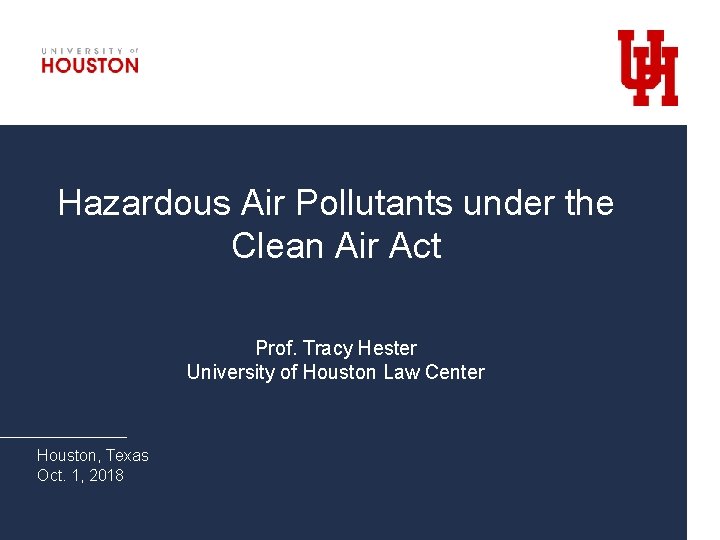 Hazardous Air Pollutants under the Clean Air Act Prof. Tracy Hester University of Houston