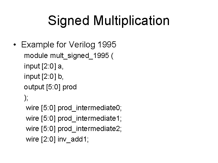 Signed Multiplication • Example for Verilog 1995 module mult_signed_1995 ( input [2: 0] a,
