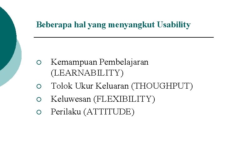 Beberapa hal yang menyangkut Usability ¡ ¡ Kemampuan Pembelajaran (LEARNABILITY) Tolok Ukur Keluaran (THOUGHPUT)