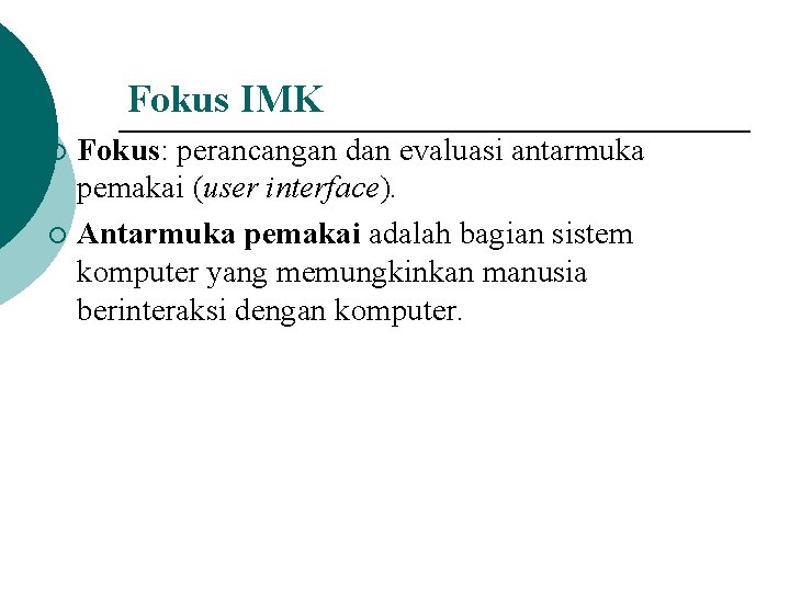 Fokus IMK Fokus: perancangan dan evaluasi antarmuka pemakai (user interface). ¡ Antarmuka pemakai adalah