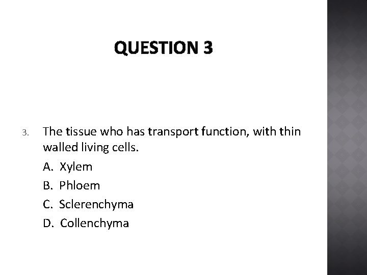 QUESTION 3 3. The tissue who has transport function, with thin walled living cells.