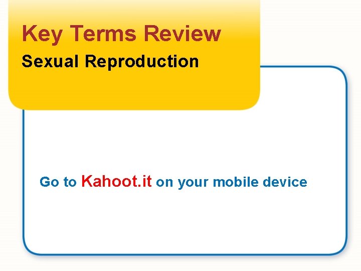 Key Terms Review Sexual Reproduction Go to Kahoot. it on your mobile device 