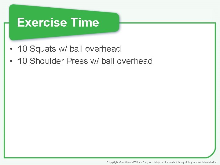 Exercise Time • 10 Squats w/ ball overhead • 10 Shoulder Press w/ ball