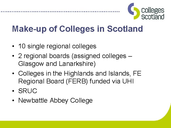 Make-up of Colleges in Scotland • 10 single regional colleges • 2 regional boards